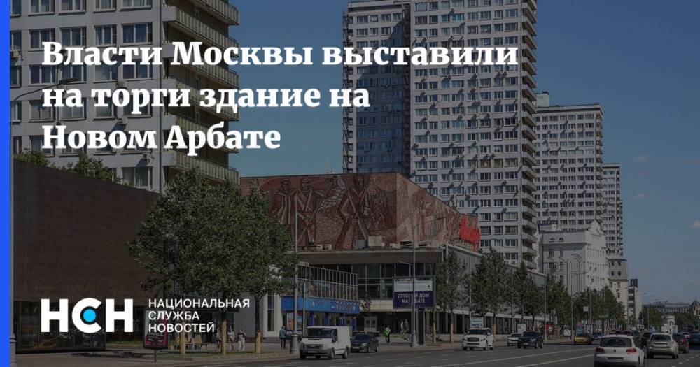 Власти Москвы выставили на торги здание на Новом Арбате