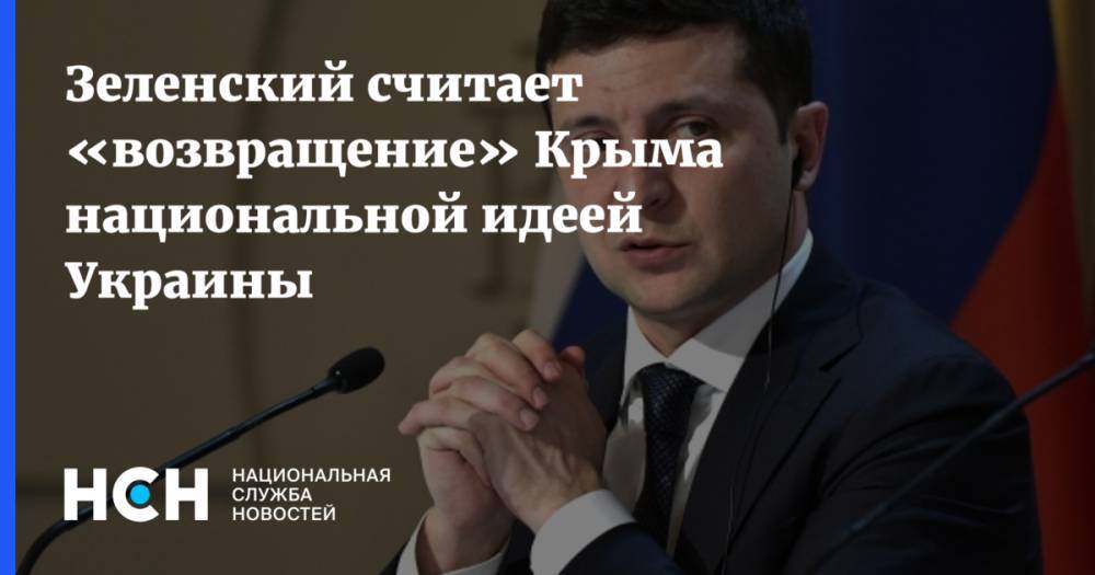 Зеленский считает «возвращение» Крыма национальной идеей Украины