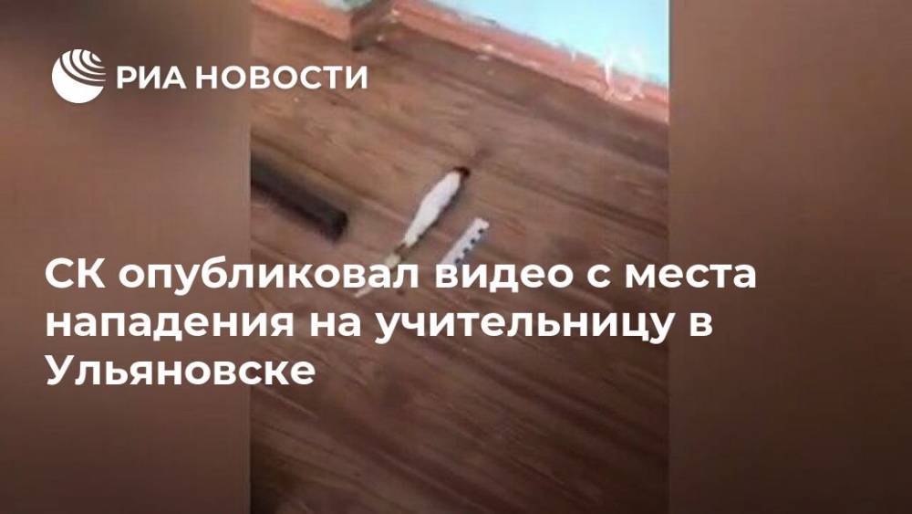 СК опубликовал видео с места нападения на учительницу в Ульяновске