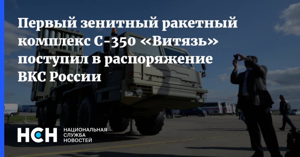 Первый зенитный ракетный комплекс С-350 «Витязь» поступил в распоряжение ВКС России