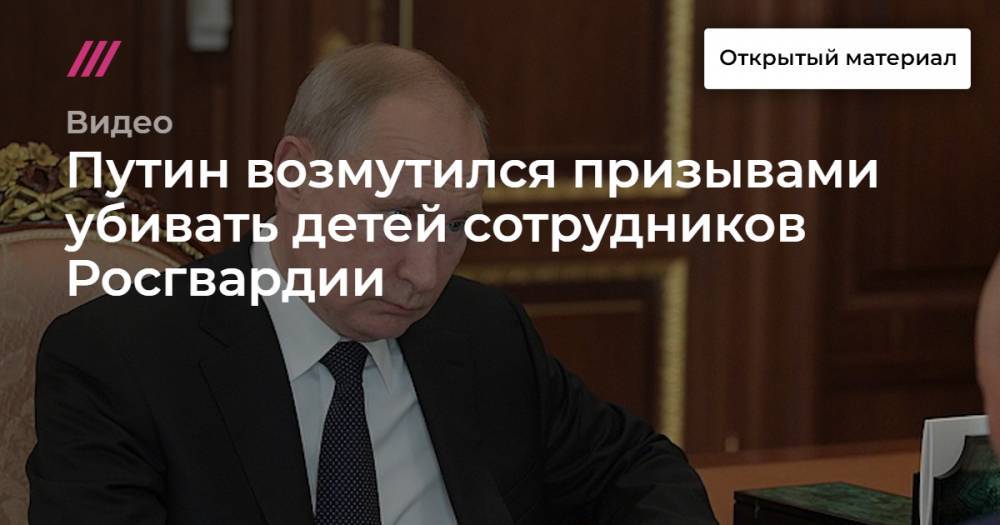Путин возмутился призывами убивать детей сотрудников Росгвардии
