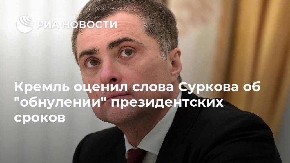 Кремль оценил слова Суркова об "обнулении" президентских сроков
