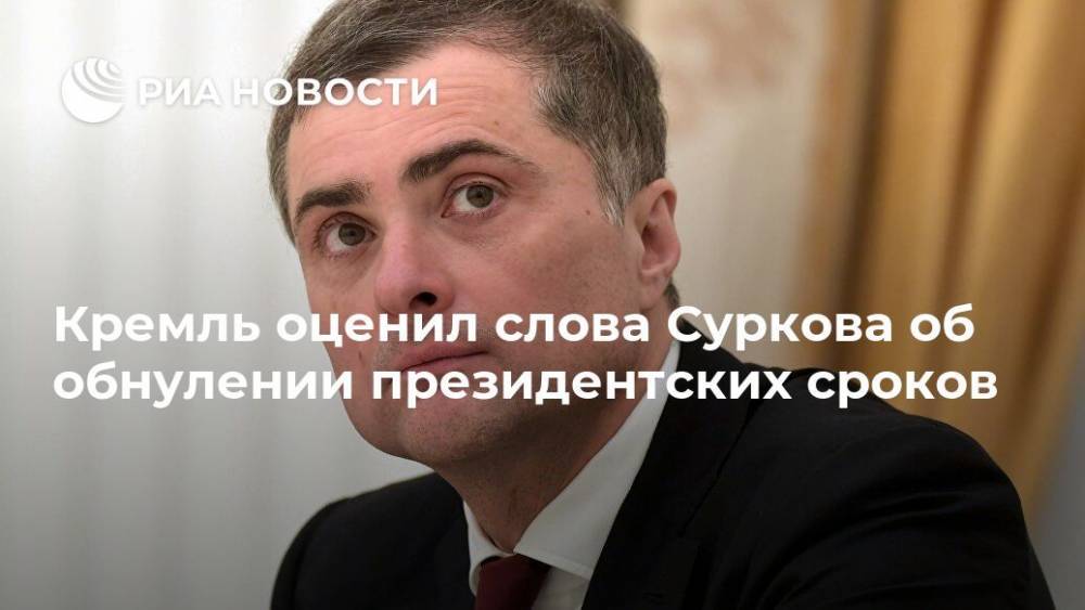 Кремль оценил слова Суркова об обнулении президентских сроков