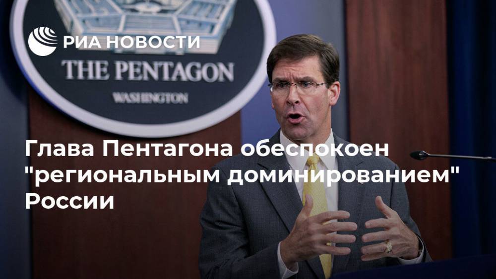 Глава Пентагона обеспокоен "региональным доминированием" России