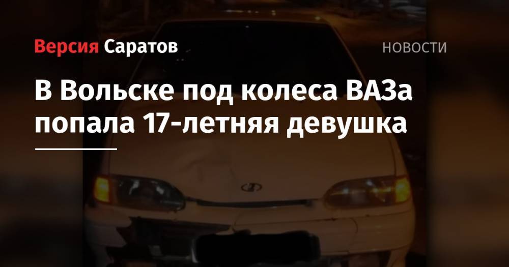 В Вольске под колеса ВАЗа попала 17-летняя девушка