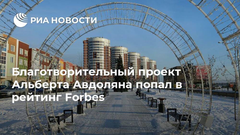 Благотворительный проект Альберта Авдоляна попал в рейтинг Forbes