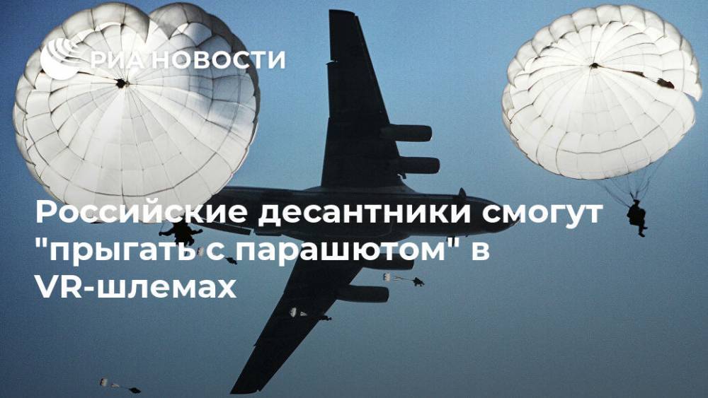 Российские десантники смогут "прыгать с парашютом" в VR-шлемах