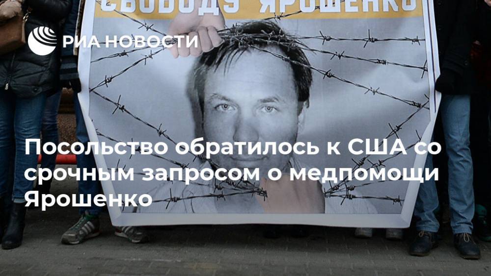 Посольство обратилось к США со срочным запросом о медпомощи Ярошенко