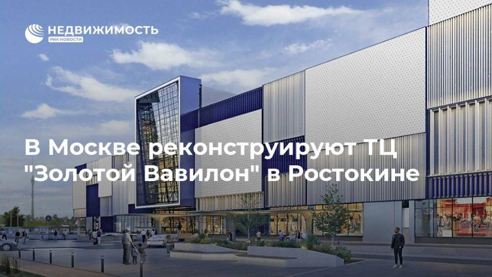 В Москве реконструируют ТЦ "Золотой Вавилон" в Ростокине