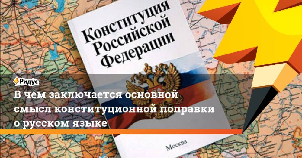 В чем заключается основной смысл конституционной поправки орусском языке. Ридус