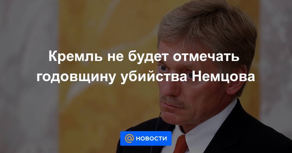 Кремль не будет отмечать годовщину убийства Немцова
