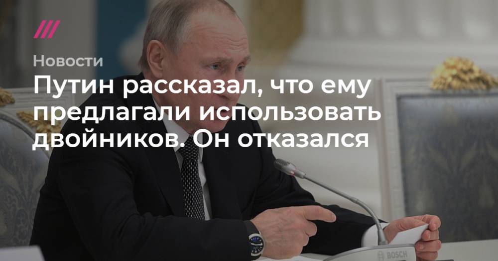 Путин рассказал, что ему предлагали использовать двойников. Он отказался