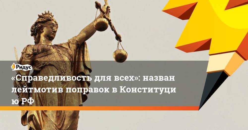 «Справедливость для всех»: назван лейтмотив поправок вКонституциюРФ
