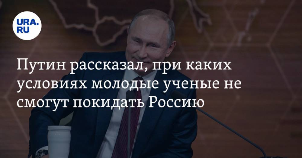 Путин рассказал, при каких условиях молодые ученые не смогут покидать Россию