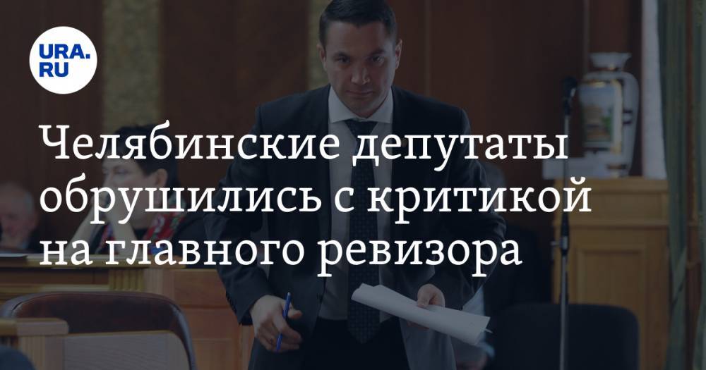Челябинские депутаты обрушились с критикой на главного ревизора
