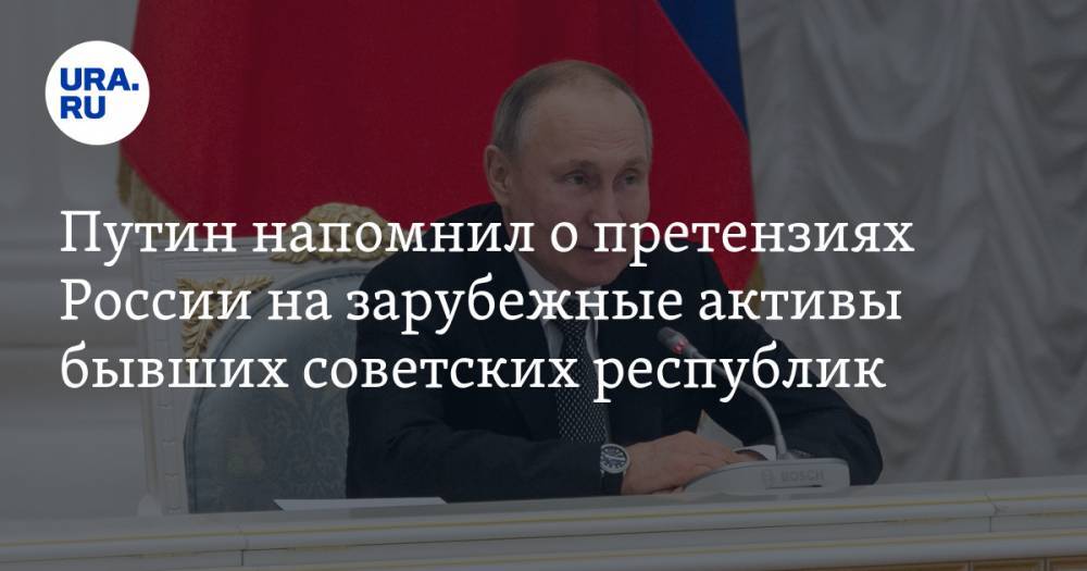 Путин напомнил о претензиях России на зарубежные активы бывших советских республик