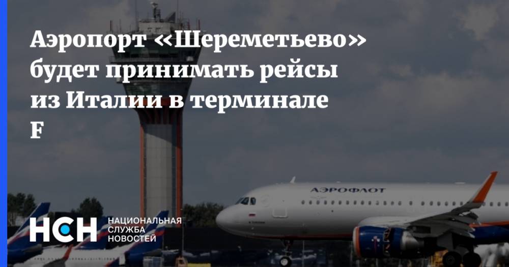 Аэропорт «Шереметьево» будет принимать рейсы из Италии в терминале F