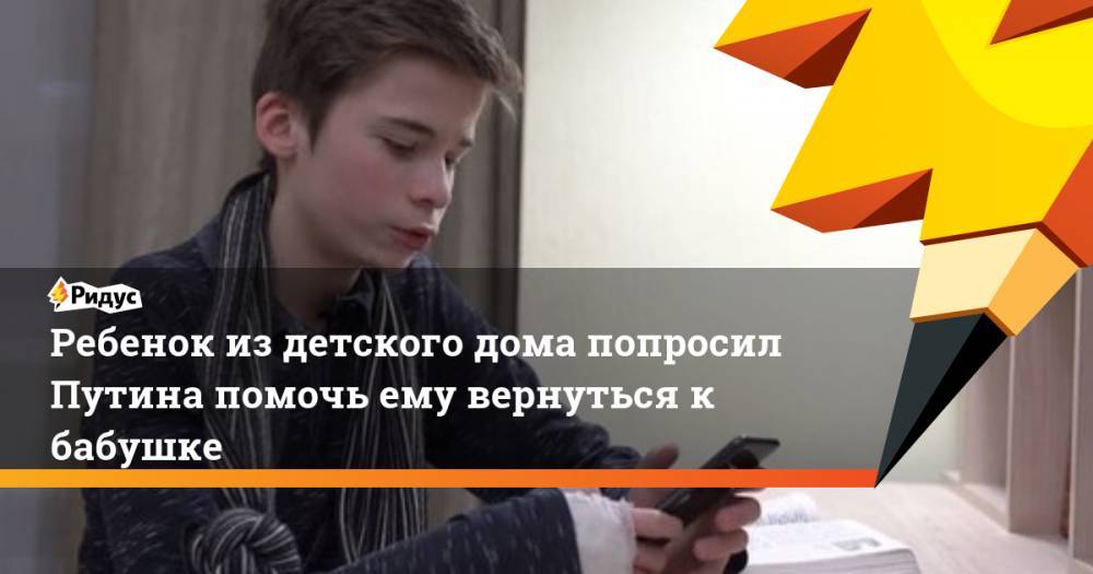 Ребенок из детского дома попросил Путина помочь ему вернуться к бабушке
