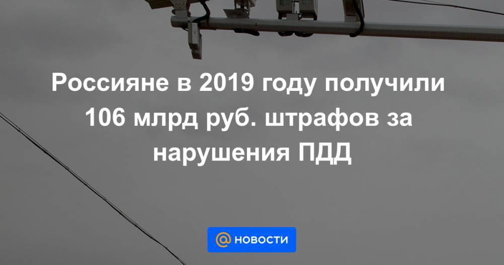 Россияне в 2019 году получили 106 млрд руб. штрафов за нарушения ПДД