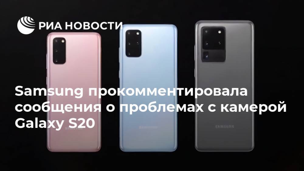 Samsung прокомментировала сообщения о проблемах с камерой Galaxy S20