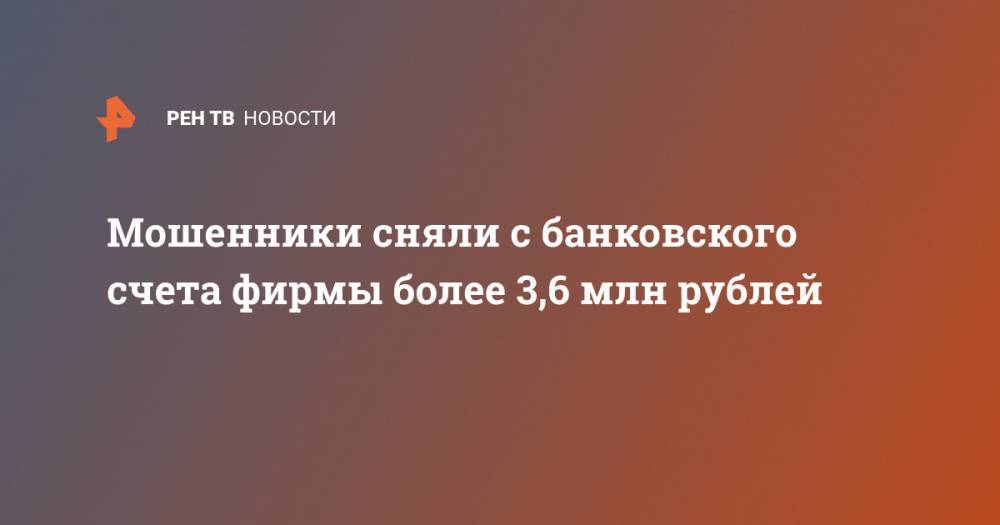 Мошенники сняли с банковского счета фирмы более 3,6 млн рублей
