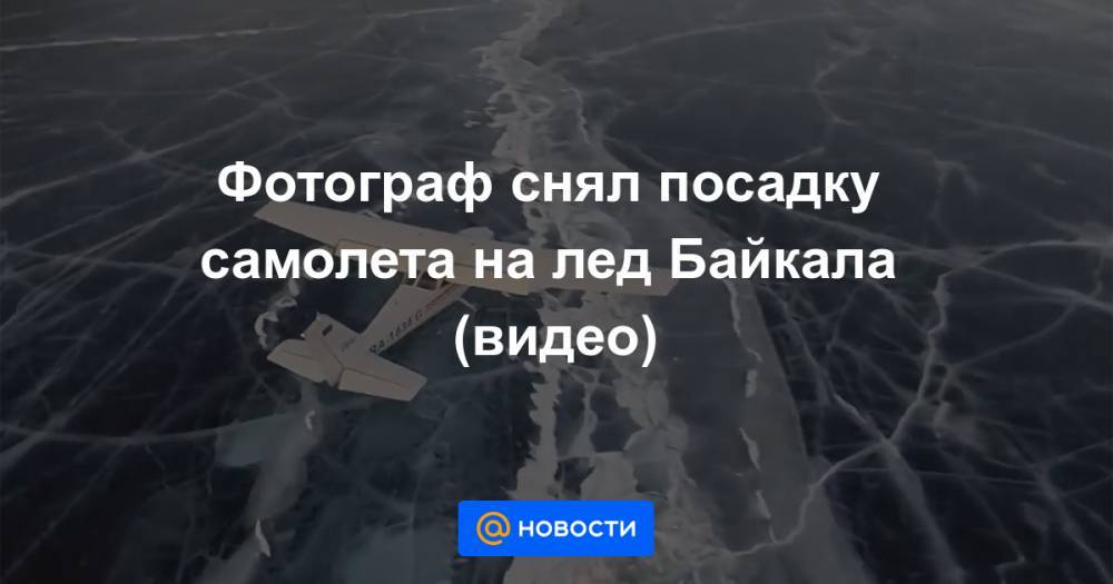 Фотограф снял посадку самолета на лед Байкала (видео)