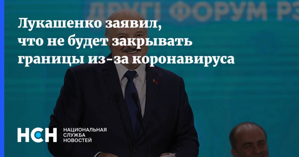 Лукашенко заявил, что не будет закрывать границы из-за коронавируса