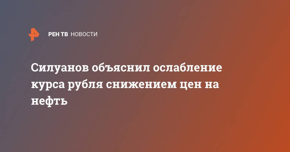 Силуанов объяснил ослабление курса рубля снижением цен на нефть