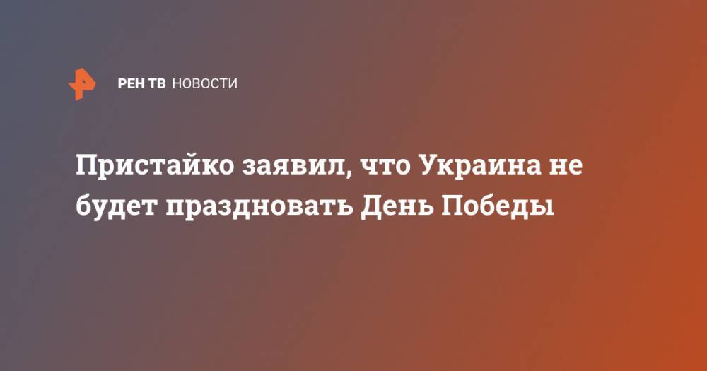Пристайко заявил, что Украина не будет праздновать День Победы