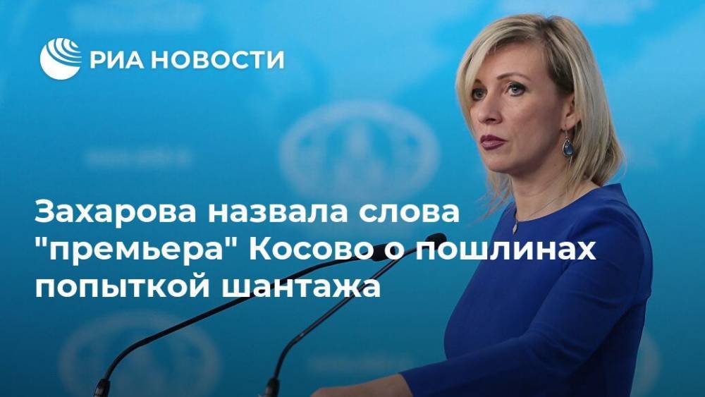 Захарова назвала слова "премьера" Косово о пошлинах попыткой шантажа