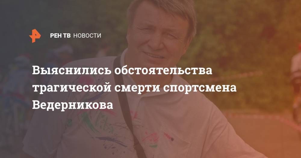 Выяснились обстоятельства трагической смерти спортсмена Ведерникова