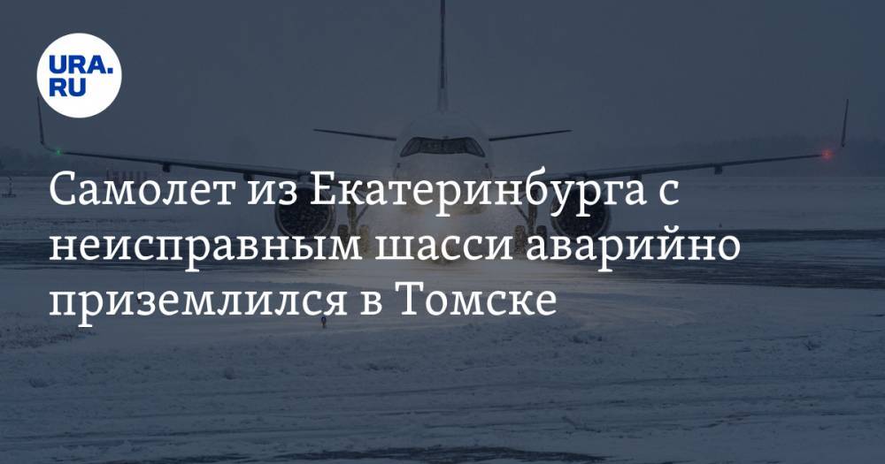 Самолет из Екатеринбурга с неисправным шасси аварийно приземлился в Томске. Работа аэропорта парализована