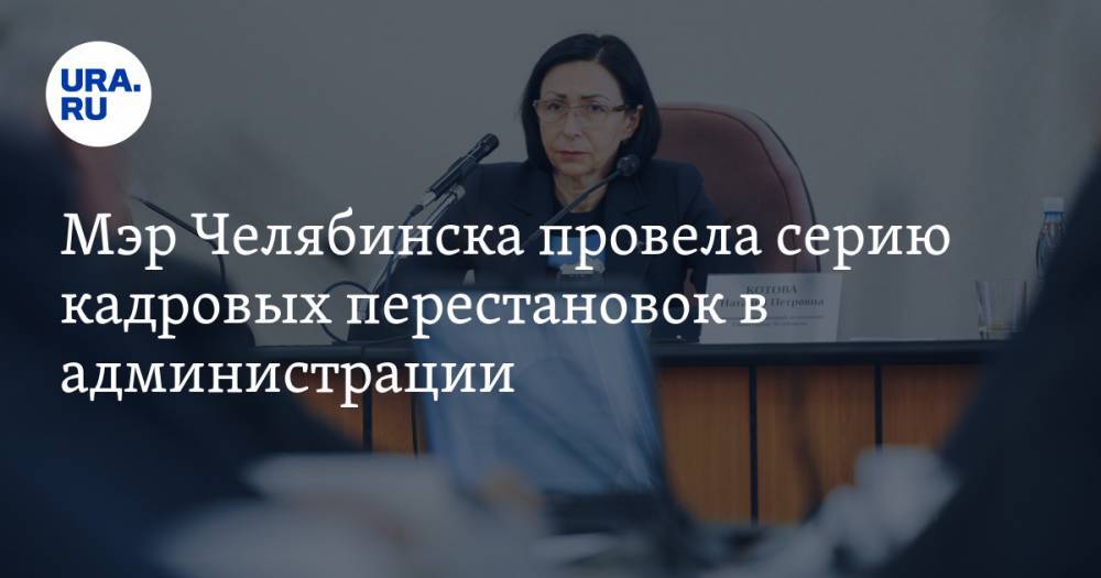 Мэр Челябинска провела серию кадровых перестановок в администрации
