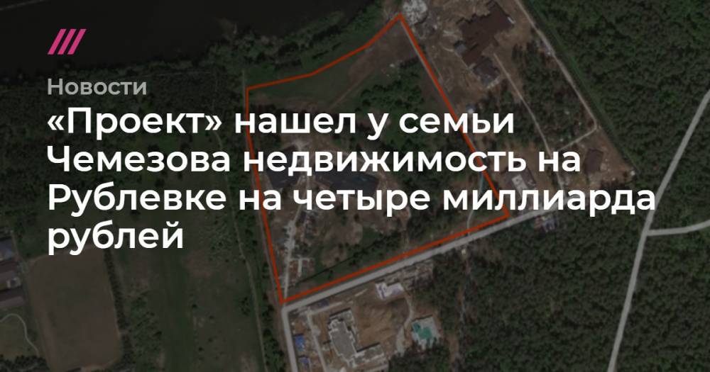 «Проект» нашел у семьи Чемезова недвижимость на Рублевке на четыре миллиарда рублей