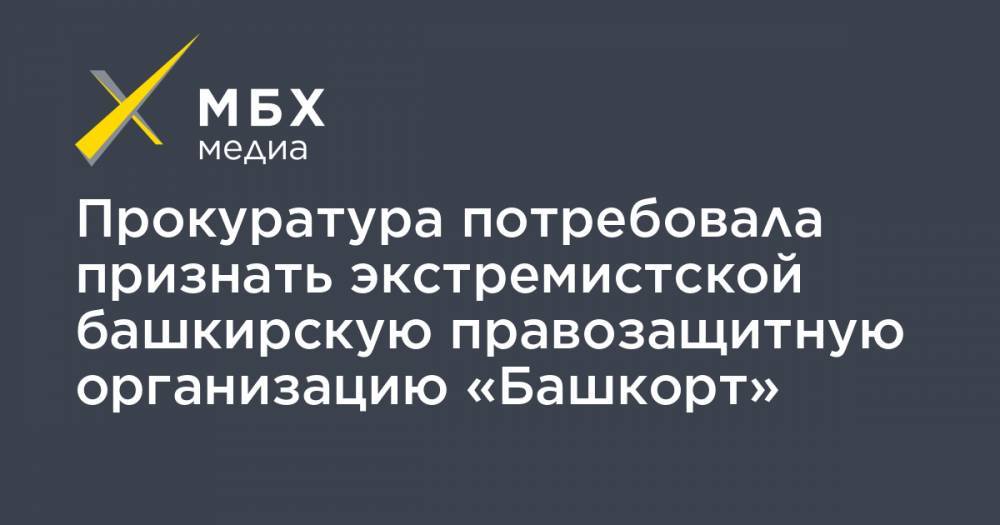 Прокуратура потребовала признать экстремистской башкирскую правозащитную организацию «Башкорт»