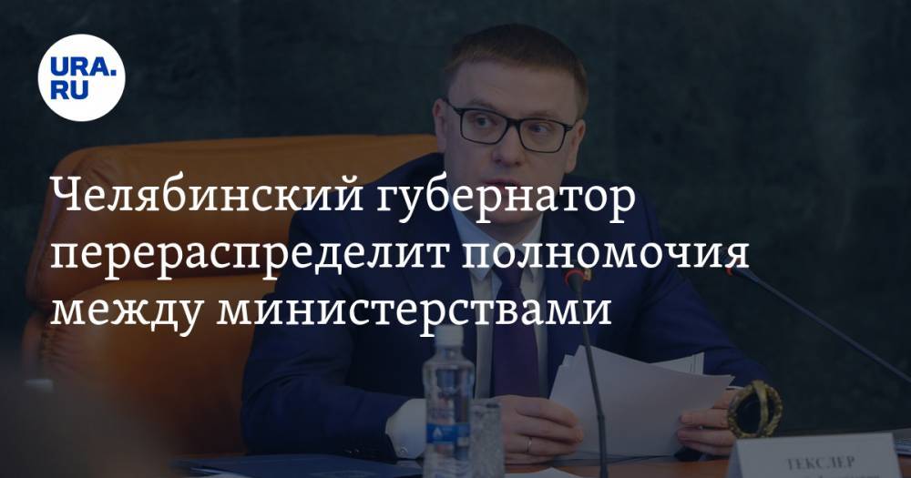 Челябинский губернатор перераспределит полномочия между министерствами
