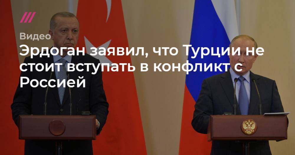 Эрдоган заявил, что Турции не стоит вступать в конфликт с Россией.