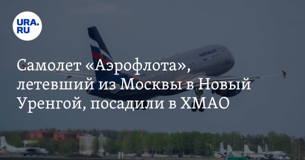 Самолет «Аэрофлота», летевший из Москвы в Новый Уренгой, посадили в ХМАО
