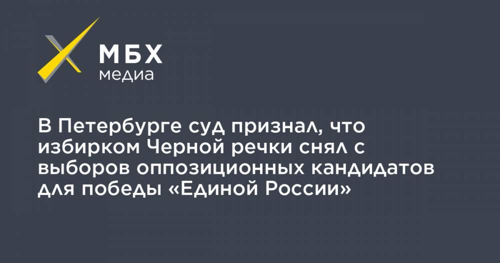 В Петербурге суд признал, что избирком Черной речки снял с выборов оппозиционных кандидатов для победы «Единой России»