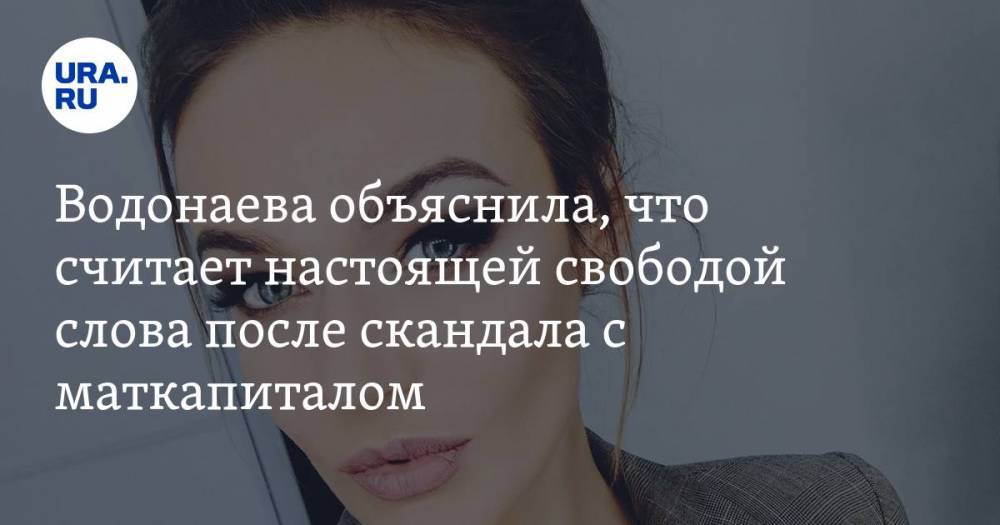 Водонаева объяснила, что считает настоящей свободой слова после скандала с маткапиталом