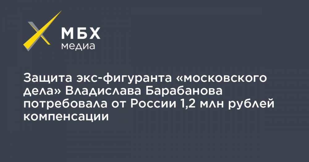 Защита экс-фигуранта «московского дела» Владислава Барабанова потребовала от России 1,2 млн рублей компенсации