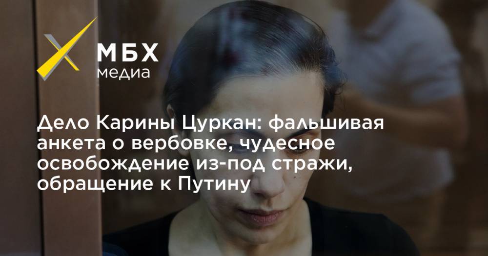 Дело Карины Цуркан: фальшивая анкета о вербовке, чудесное освобождение из-под стражи, обращение к Путину