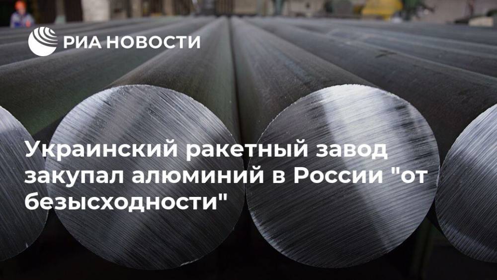Украинский ракетный завод закупал алюминий в России "от безысходности"