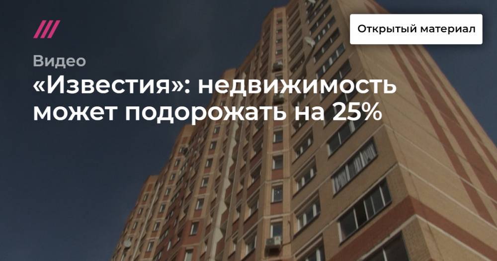 «Известия»: недвижимость может подорожать на 25%