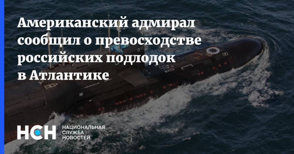 Американский адмирал сообщил о превосходстве российских подлодок в Атлантике