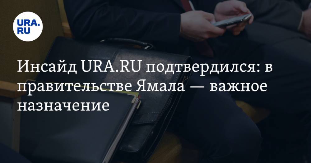 Инсайд URA.RU подтвердился: в правительстве Ямала — важное назначение