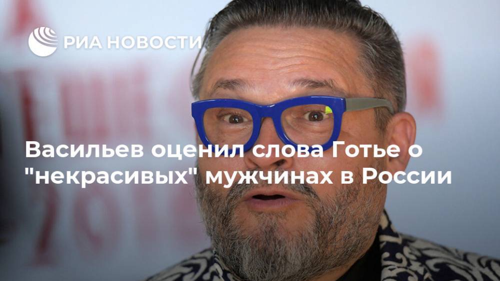 Васильев оценил слова Готье о "некрасивых" мужчинах в России