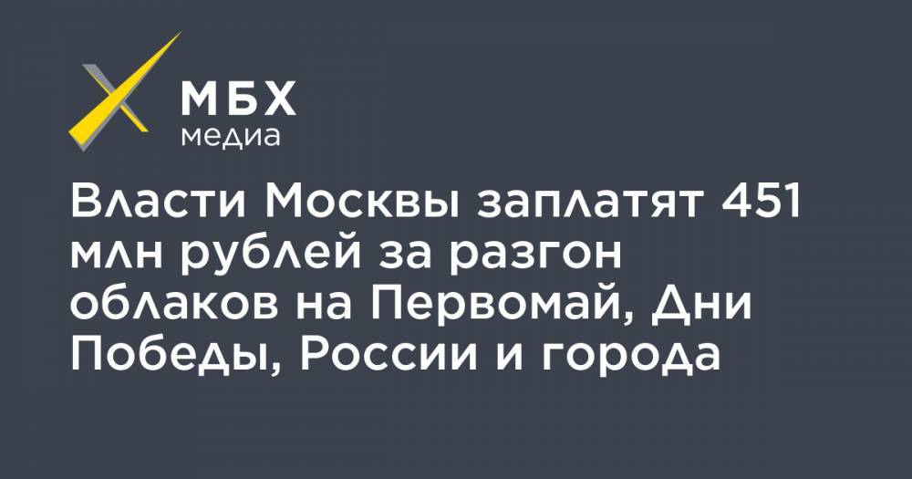 Власти Москвы заплатят 451 млн рублей за разгон облаков на Первомай, Дни Победы, России и города