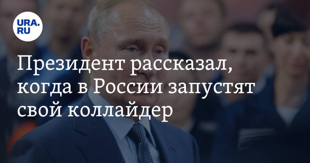 Президент рассказал, когда в России запустят свой коллайдер