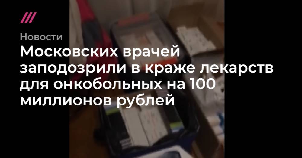 Московских врачей заподозрили в краже лекарств для онкобольных на 100 миллионов рублей